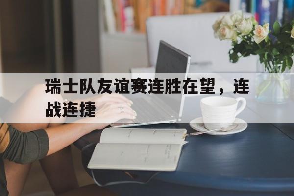 瑞士队友谊赛连胜在望，连战连捷