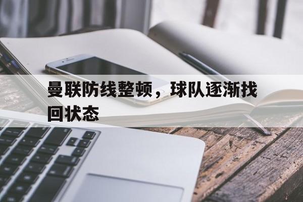 曼联防线整顿，球队逐渐找回状态